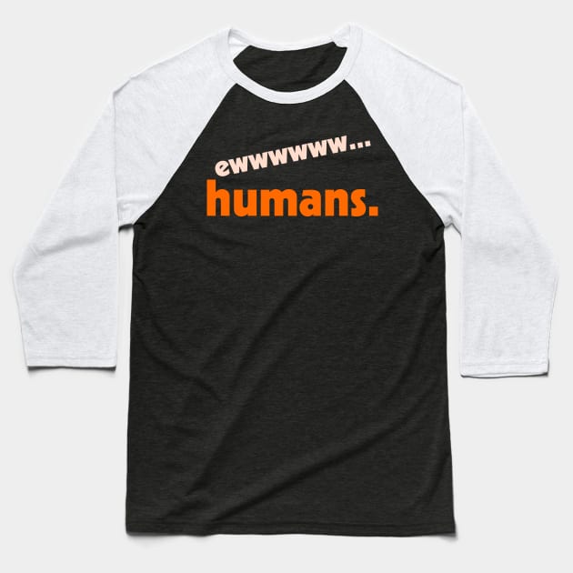 Ew...Humans ))(( I Hate People Funny Anti-Social Design Baseball T-Shirt by darklordpug